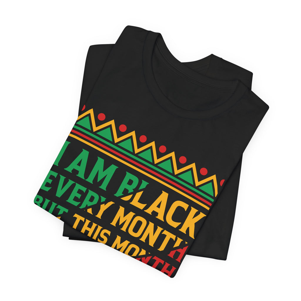 I AM BLACK EVERY MONTH TEE