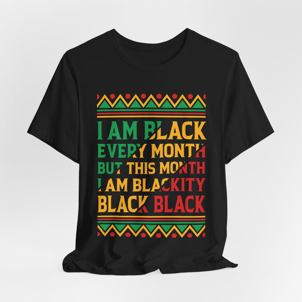 I AM BLACK EVERY MONTH TEE